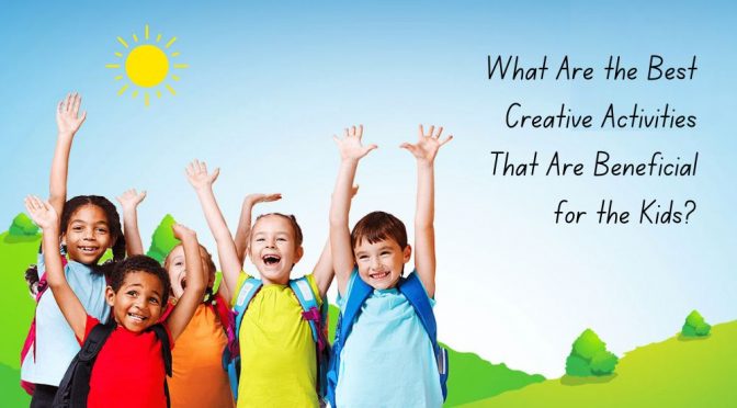 What Are the Best Creative Activities That Are Beneficial for the Kids?