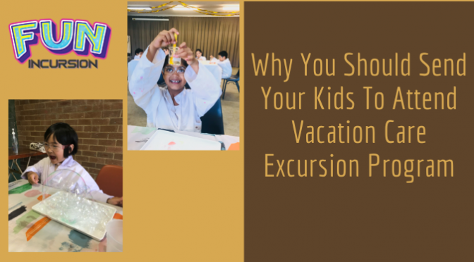 Why You Should Send Your Kids To Attend Vacation Care Excursion Program