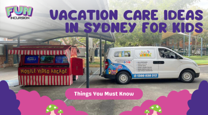 Vacation Care Ideas In Sydney For Kids – Things You Must Know